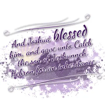 Joshua 14:13 – And Joshua blessed him, and gave unto Caleb the son of Jephunneh Hebron for an inheritance.