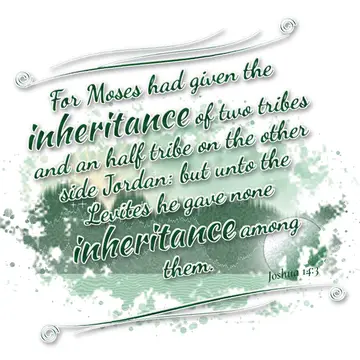 Joshua 14:3 – For Moses had given the inheritance of two tribes and an half tribe on the other side Jordan: but unto the Levites he gave none inheritance among…