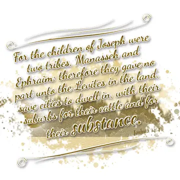 Joshua 14:4 – For the children of Joseph were two tribes, Manasseh and Ephraim: therefore they gave no part unto the Levites in the land, save cities to dwell in…