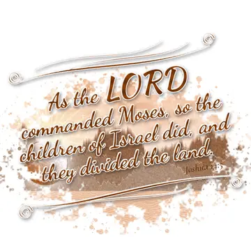 Joshua 14:5 – As the LORD commanded Moses, so the children of Israel did, and they divided the land.
