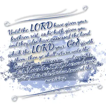 Joshua 1:15 – Until the LORD have given your brethren rest, as he hath given you, and they also have possessed the land which the LORD your God giveth them: then…