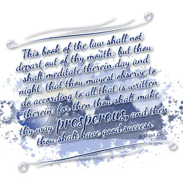 Joshua 1:8 – This book of the law shall not depart out of thy mouth; but thou shalt meditate therein day and night, that thou mayest observe to do according to…