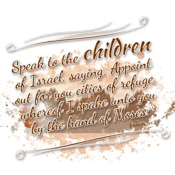 Joshua 20:2 – Speak to the children of Israel, saying, Appoint out for you cities of refuge, whereof I spake unto you by the hand of Moses: