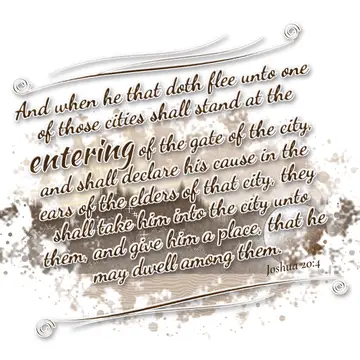 Joshua 20:4 – And when he that doth flee unto one of those cities shall stand at the entering of the gate of the city, and shall declare his cause in the ears of…