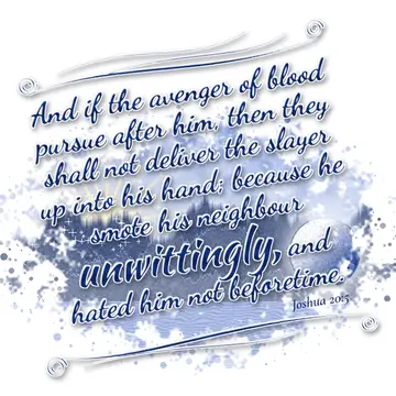 Joshua 20:5 – And if the avenger of blood pursue after him, then they shall not deliver the slayer up into his hand; because he smote his neighbour unwittingly…