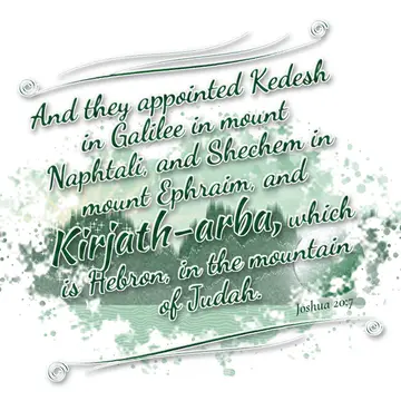 Joshua 20:7 – And they appointed Kedesh in Galilee in mount Naphtali, and Shechem in mount Ephraim, and Kirjath-arba, which is Hebron, in the mountain of Judah.