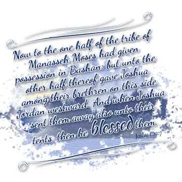 Joshua 22:7 – Now to the one half of the tribe of Manasseh Moses had given possession in Bashan: but unto the other half thereof gave Joshua among their brethren…