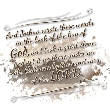 Joshua 24:26 – And Joshua wrote these words in the book of the law of God, and took a great stone, and set it up there under an oak, that was by the sanctuary of…