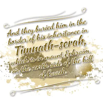 Joshua 24:30 – And they buried him in the border of his inheritance in Timnath-serah, which is in mount Ephraim, on the north side of the hill of Gaash.