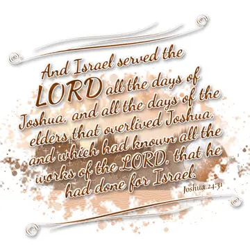 Joshua 24:31 – And Israel served the LORD all the days of Joshua, and all the days of the elders that overlived Joshua, and which had known all the works of the…