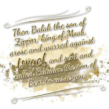 Joshua 24:9 – Then Balak the son of Zippor, king of Moab, arose and warred against Israel, and sent and called Balaam the son of Beor to curse you: