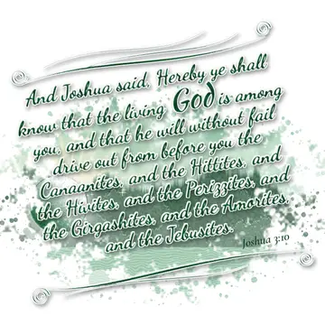 Joshua 3:10 – And Joshua said, Hereby ye shall know that the living God is among you, and that he will without fail drive out from before you the Canaanites, and…