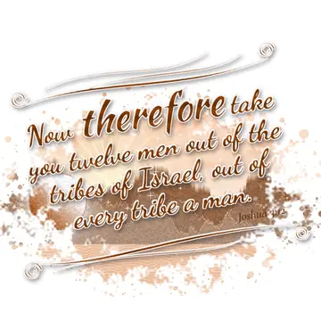 Joshua 3:12 – Now therefore take you twelve men out of the tribes of Israel, out of every tribe a man.