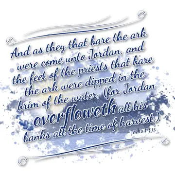 Joshua 3:15 – And as they that bare the ark were come unto Jordan, and the feet of the priests that bare the ark were dipped in the brim of the water, (for Jordan…