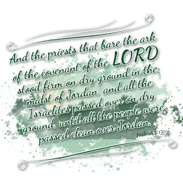 Joshua 3:17 – And the priests that bare the ark of the covenant of the LORD stood firm on dry ground in the midst of Jordan, and all the Israelites passed over on…