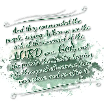Joshua 3:3 – And they commanded the people, saying, When ye see the ark of the covenant of the LORD your God, and the priests the Levites bearing it, then ye…