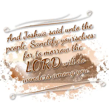 Joshua 3:5 – And Joshua said unto the people, Sanctify yourselves: for to morrow the LORD will do wonders among you.