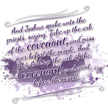 Joshua 3:6 – And Joshua spake unto the priests, saying, Take up the ark of the covenant, and pass over before the people. And they took up the ark of the…