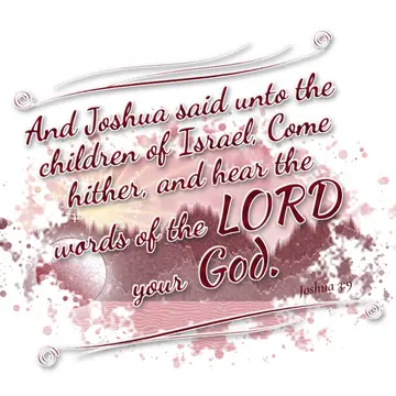 Joshua 3:9 – And Joshua said unto the children of Israel, Come hither, and hear the words of the LORD your God.