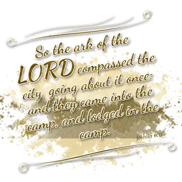 Joshua 6:11 – So the ark of the LORD compassed the city, going about it once: and they came into the camp, and lodged in the camp.