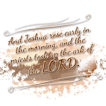 Joshua 6:12 – And Joshua rose early in the morning, and the priests took up the ark of the LORD.