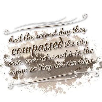 Joshua 6:14 – And the second day they compassed the city once, and returned into the camp: so they did six days.