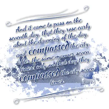 Joshua 6:15 – And it came to pass on the seventh day, that they rose early about the dawning of the day, and compassed the city after the same manner seven times…