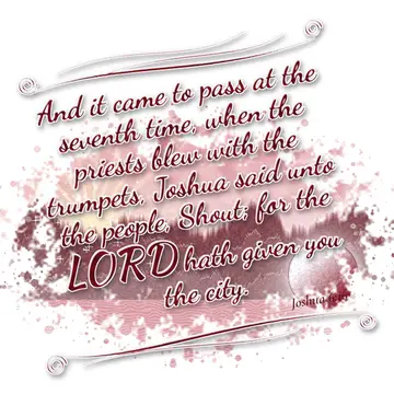 Joshua 6:16 – And it came to pass at the seventh time, when the priests blew with the trumpets, Joshua said unto the people, Shout; for the LORD hath given you the…