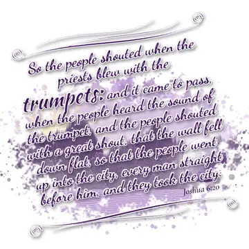 Joshua 6:20 – So the people shouted when the priests blew with the trumpets: and it came to pass, when the people heard the sound of the trumpet, and the people…