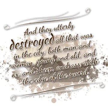 Joshua 6:21 – And they utterly destroyed all that was in the city, both man and woman, young and old, and ox, and sheep, and ass, with the edge of the sword.