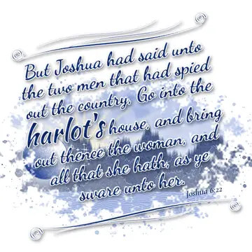 Joshua 6:22 – But Joshua had said unto the two men that had spied out the country, Go into the harlot's house, and bring out thence the woman, and all that she…