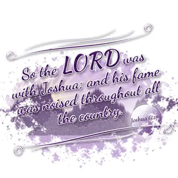 Joshua 6:27 – So the LORD was with Joshua; and his fame was noised throughout all the country.