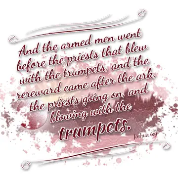 Joshua 6:9 – And the armed men went before the priests that blew with the trumpets, and the rereward came after the ark, the priests going on, and blowing with…