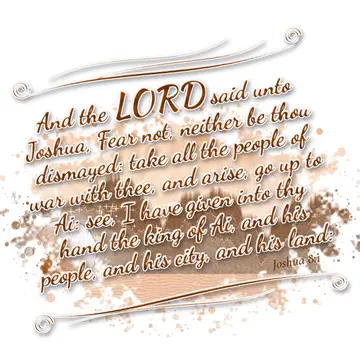 Joshua 8:1 – And the LORD said unto Joshua, Fear not, neither be thou dismayed: take all the people of war with thee, and arise, go up to Ai: see, I have given…