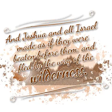 Joshua 8:15 – And Joshua and all Israel made as if they were beaten before them, and fled by the way of the wilderness.