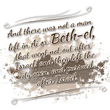 Joshua 8:17 – And there was not a man left in Ai or Beth-el, that went not out after Israel: and they left the city open, and pursued after Israel.