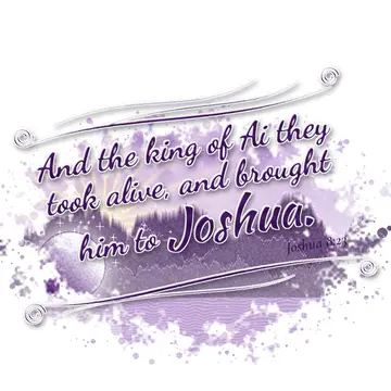 Joshua 8:23 – And the king of Ai they took alive, and brought him to Joshua.