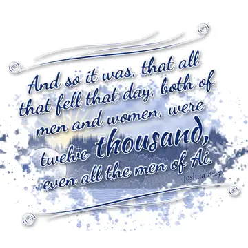 Joshua 8:25 – And so it was, that all that fell that day, both of men and women, were twelve thousand, even all the men of Ai.