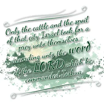 Joshua 8:27 – Only the cattle and the spoil of that city Israel took for a prey unto themselves, according unto the word of the LORD which he commanded Joshua.