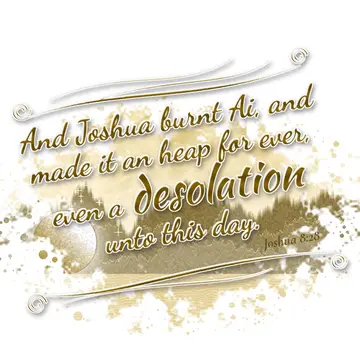 Joshua 8:28 – And Joshua burnt Ai, and made it an heap for ever, even a desolation unto this day.