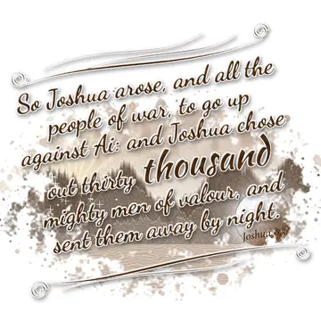 Joshua 8:3 – So Joshua arose, and all the people of war, to go up against Ai: and Joshua chose out thirty thousand mighty men of valour, and sent them away by…