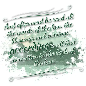 Joshua 8:34 – And afterward he read all the words of the law, the blessings and cursings, according to all that is written in the book of the law.