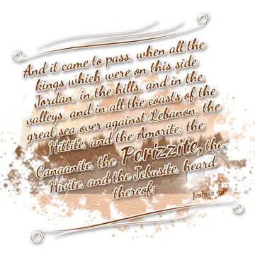 Joshua 9:1 – And it came to pass, when all the kings which were on this side Jordan, in the hills, and in the valleys, and in all the coasts of the great sea over…