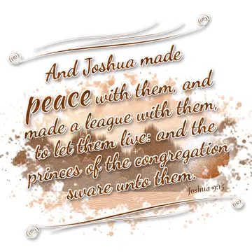Joshua 9:15 – And Joshua made peace with them, and made a league with them, to let them live: and the princes of the congregation sware unto them.