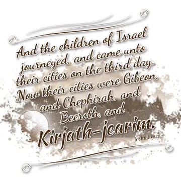 Joshua 9:17 – And the children of Israel journeyed, and came unto their cities on the third day. Now their cities were Gibeon, and Chephirah, and Beeroth, and…