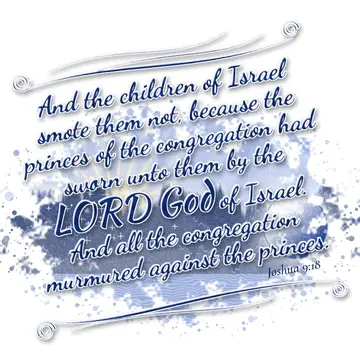 Joshua 9:18 – And the children of Israel smote them not, because the princes of the congregation had sworn unto them by the LORD God of Israel. And all the…