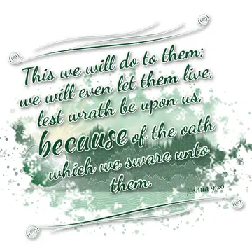 Joshua 9:20 – This we will do to them; we will even let them live, lest wrath be upon us, because of the oath which we sware unto them.