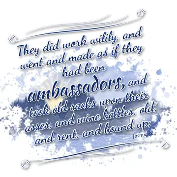 Joshua 9:4 – They did work wilily, and went and made as if they had been ambassadors, and took old sacks upon their asses, and wine bottles, old, and rent, and…