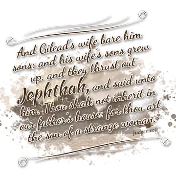 Judges 11:2 – And Gilead's wife bare him sons; and his wife's sons grew up, and they thrust out Jephthah, and said unto him, Thou shalt not inherit in our father's…