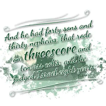 Judges 12:14 – And he had forty sons and thirty nephews, that rode on threescore and ten ass colts: and he judged Israel eight years.